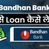 Bandhan Bank Se Loan Kaise Le: पाये ₹25 लाख तक आसानी से पर्सनल लोन