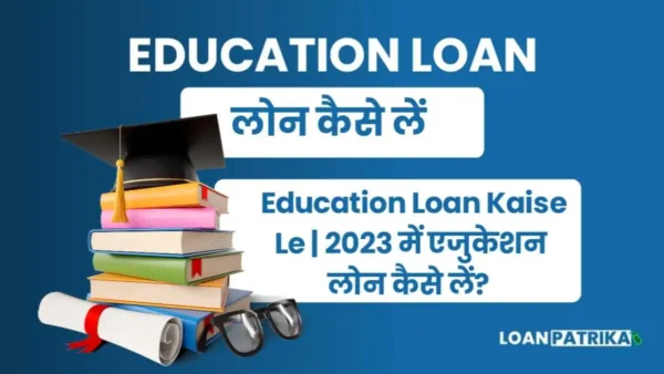 Education Loan Kaise Le 2023 में एजुकेशन लोन कैसे लें