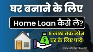 Ghar Banane Ke Liye Loan Kaise Milega