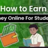 How To Earn Money Online For Students With Smart Strategies