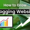 How to Grow Blogging Website Like Boss in Easy Steps